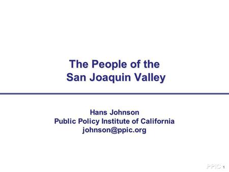 1 The People of the San Joaquin Valley Hans Johnson Public Policy Institute of California