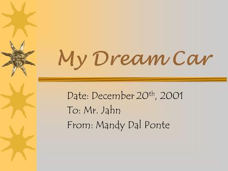 My Dream Car Date: December 20 th, 2001 To: Mr. Jahn From: Mandy Dal Ponte.