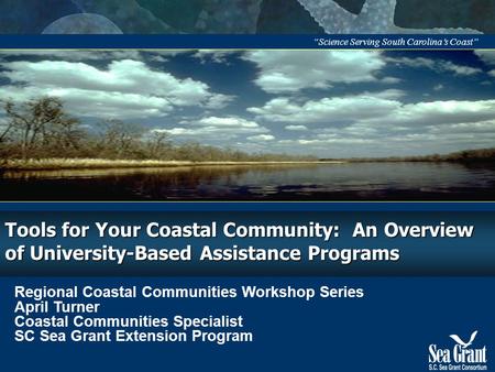 “Science Serving South Carolina’s Coast” Tools for Your Coastal Community: An Overview of University-Based Assistance Programs Regional Coastal Communities.
