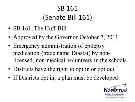 SB 161 (Senate Bill 161) SB 161, The Huff Bill Approved by the Governor October 7, 2011 Emergency administration of epilepsy medication (trade name Diastat)