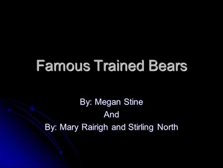 Famous Trained Bears By: Megan Stine And By: Mary Rairigh and Stirling North.