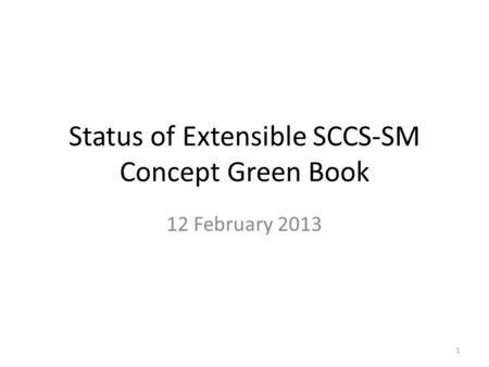 Status of Extensible SCCS-SM Concept Green Book 12 February 2013 1.