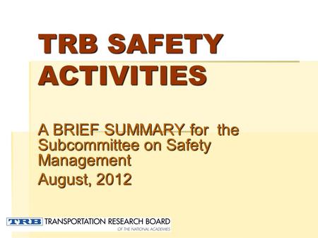 TRB SAFETY ACTIVITIES A BRIEF SUMMARY for the Subcommittee on Safety Management August, 2012.
