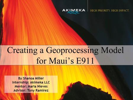 Creating a Geoprocessing Model for Maui’s E911 By Shanoa Miller Internship: Akimeka LLC Mentor: Maria Nieves Advisor: Tony Ramirez.