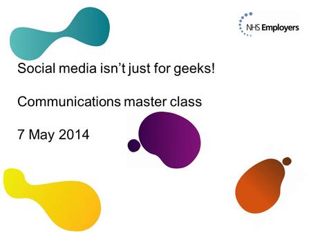 Social media isn’t just for geeks! Communications master class 7 May 2014.