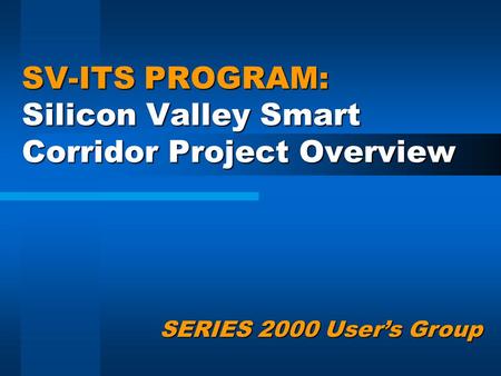 SV-ITS PROGRAM: Silicon Valley Smart Corridor Project Overview