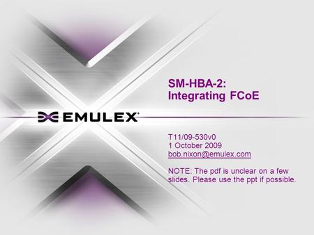 SM-HBA-2: Integrating FCoE T11/09-530v0 1 October 2009 NOTE: The pdf is unclear on a few slides. Please use the ppt if possible.