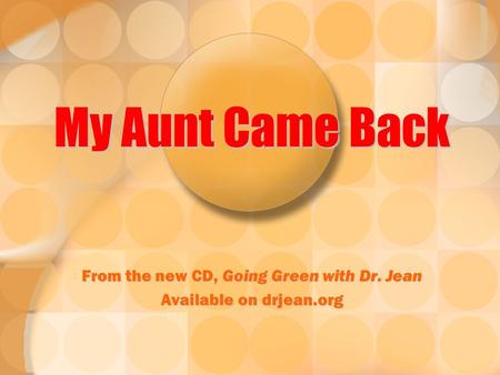 My Aunt Came Back From the new CD, Going Green with Dr. Jean Available on drjean.org.