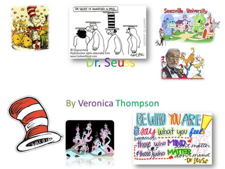 By Veronica Thompson Dr. SeussDr. Seuss. Dr. Seuss Dr. Seuss was a great man of pretend imaginable characters and fun galore. His stories were all so.