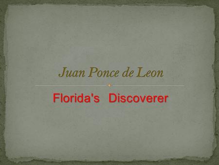 Juan Ponce de Leon Florida's Discoverer.
