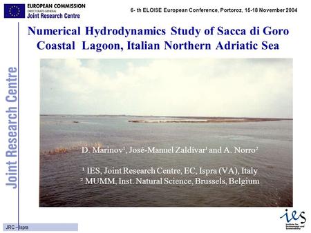 1 JRC – Ispra Numerical Hydrodynamics Study of Sacca di Goro Coastal Lagoon, Italian Northern Adriatic Sea D. Marinov¹, José-Manuel Zaldívar¹ and A. Norro².