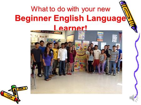 What to do with your new Beginner English Language Learner !