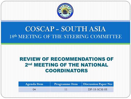 REVIEW OF RECOMMENDATIONS OF 2 nd MEETING OF THE NATIONAL COORDINATORS COSCAP – SOUTH ASIA COSCAP – SOUTH ASIA 18 th MEETING OF THE STEERING COMMITTEE.