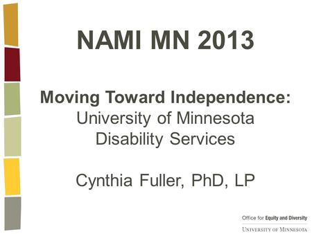 NAMI MN 2013 Moving Toward Independence: University of Minnesota Disability Services Cynthia Fuller, PhD, LP.