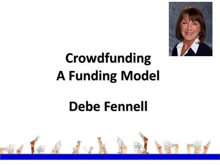 Crowdfunding A Funding Model Debe Fennell. Why Crowdfunding? PeopleMoneyResources.