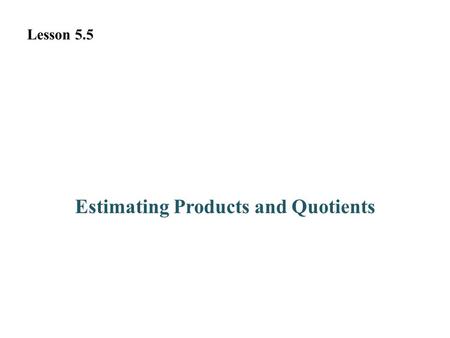 Estimating Products and Quotients