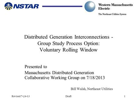 Revised 7-24-13Draft1 Distributed Generation Interconnections - Group Study Process Option: Voluntary Rolling Window Presented to Massachusetts Distributed.