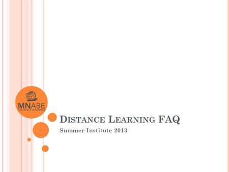 D ISTANCE L EARNING FAQ Summer Institute 2013. P RESENTED BY DL Supplemental Services Jennifer Weaverling Tom Cytron-Hysom Susan Wetenkamp-Brandt.