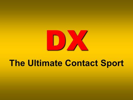 DX DX The Ultimate Contact Sport. Hey, how far can you talk on that radio?