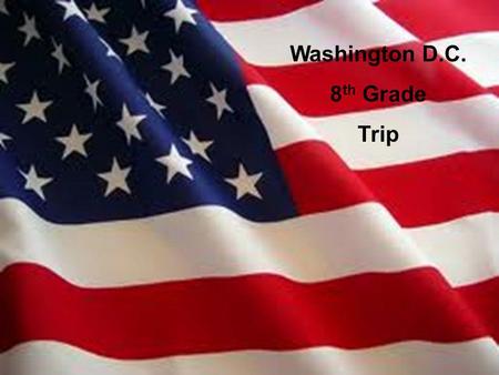 Washington D.C. 8th Grade Trip Washington D.C. 8th Grade Trip.