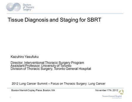 Tissue Diagnosis and Staging for SBRT 2012 Lung Cancer Summit – Focus on Thoracic Surgery: Lung Cancer Kazuhiro Yasufuku Director, Interventional Thoracic.
