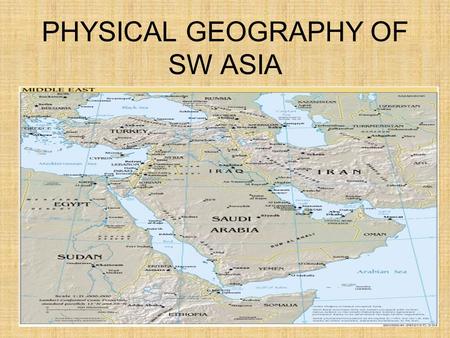 PHYSICAL GEOGRAPHY OF SW ASIA. SW ASIA Connects Asia, Africa, & Europe -a busy trade route throughout history -site of many invasions.