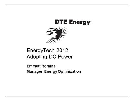 EnergyTech 2012 Adopting DC Power Emmett Romine Manager, Energy Optimization.