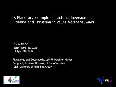 A Planetary Example of Tectonic Inversion: Folding and Thrusting in Valles Marineris, Mars Daniel MEGE Jean-Pierre PEULVAST Philippe MASSON Planetology.