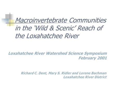 Macroinvertebrate Communities in the ‘Wild & Scenic’ Reach of the Loxahatchee River Loxahatchee River Watershed Science Symposium February 2001 Richard.