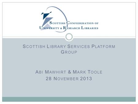 S COTTISH L IBRARY S ERVICES P LATFORM G ROUP A BI M AWHIRT & M ARK T OOLE 28 N OVEMBER 2013.