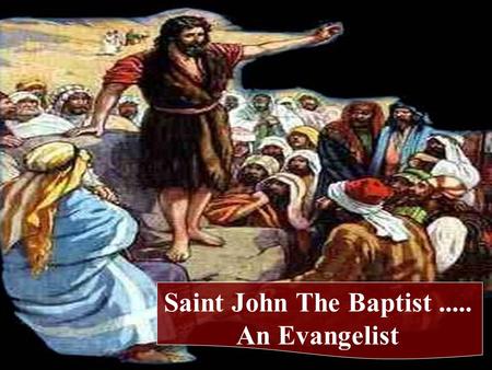 Saint John The Baptist..... An Evangelist. And John himself was clothed in camel's hair, with a leather belt around his waist; and his food was locusts.