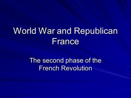 World War and Republican France The second phase of the French Revolution.