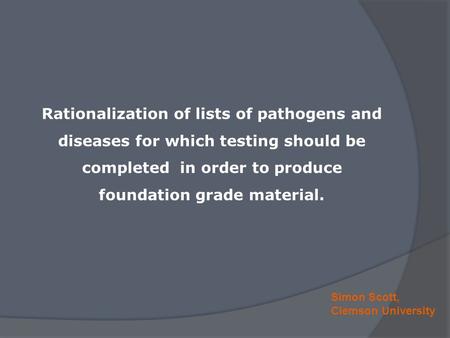Simon Scott, Clemson University Rationalization of lists of pathogens and diseases for which testing should be completed in order to produce foundation.