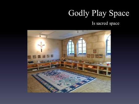 Godly Play Space Is sacred space. St. John’s Room All Saints’ Episcopal Church Ft. Worth, TX Focal Shelf a room for children ages 3 to 5.