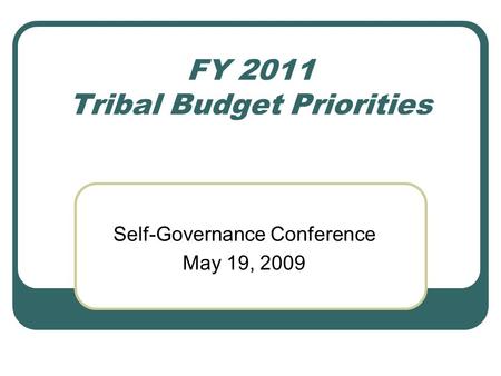 FY 2011 Tribal Budget Priorities Self-Governance Conference May 19, 2009.