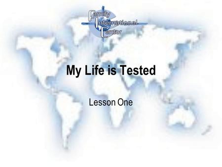 My Life is Tested Lesson One. Our Faith Should reflect our daily life For you know that when your faith is tested, your endurance has a chance to grow.