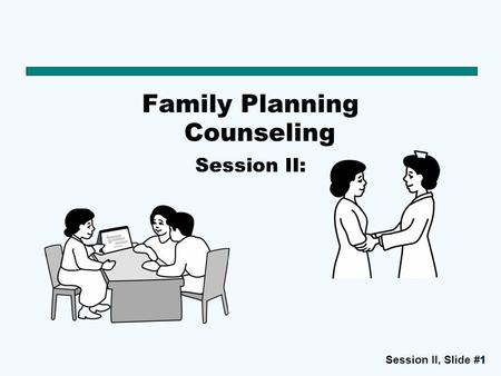 Session II, Slide #1111 Family Planning Counseling Session II: