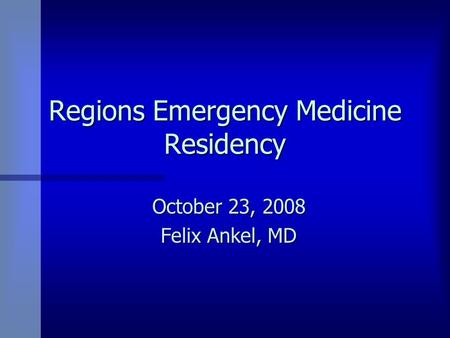 Regions Emergency Medicine Residency October 23, 2008 Felix Ankel, MD.
