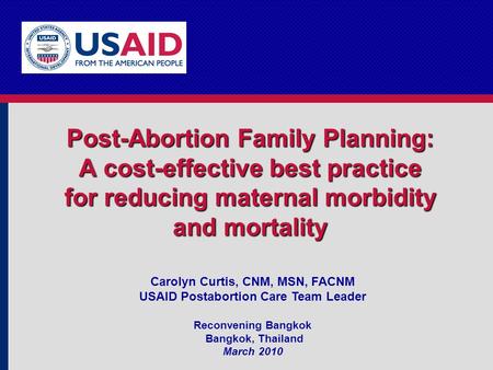 Post-Abortion Family Planning: A cost-effective best practice for reducing maternal morbidity and mortality Carolyn Curtis, CNM, MSN, FACNM USAID Postabortion.