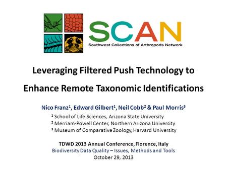 Leveraging Filtered Push Technology to Enhance Remote Taxonomic Identifications Nico Franz 1, Edward Gilbert 1, Neil Cobb 2 & Paul Morris 3 1 School of.