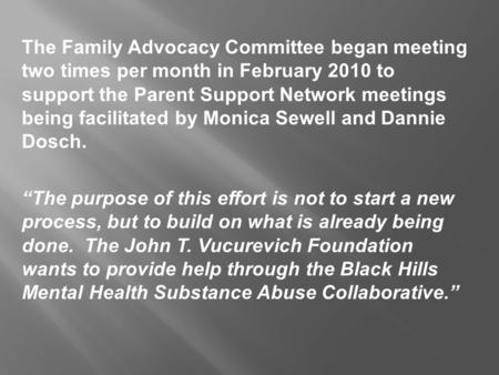 The Family Advocacy Committee began meeting two times per month in February 2010 to support the Parent Support Network meetings being facilitated by Monica.