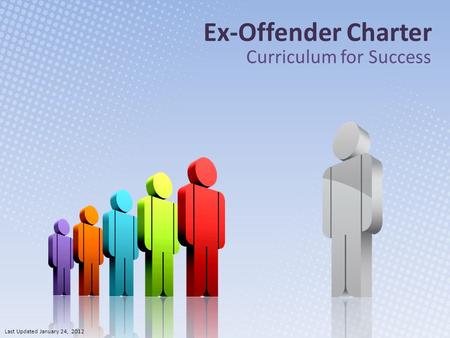 Ex-Offender Charter Curriculum for Success Last Updated January 24, 2012.