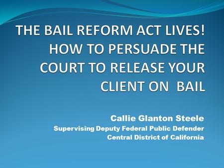 Callie Glanton Steele Supervising Deputy Federal Public Defender Central District of California.