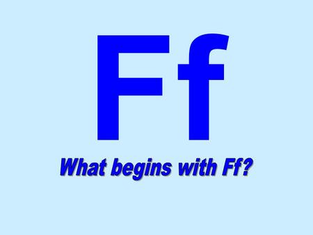 Ff. Directions: 1.Click on the picture that begins with Ff. 2.The pictures are linked to a slide that will tell you if you got it correct or you need.