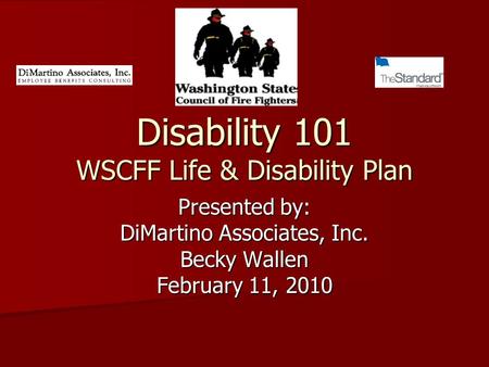 Disability 101 WSCFF Life & Disability Plan Presented by: DiMartino Associates, Inc. Becky Wallen February 11, 2010.