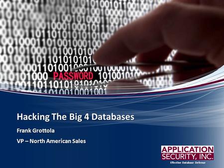 Effective Database Defense Hacking The Big 4 Databases Frank Grottola VP – North American Sales.