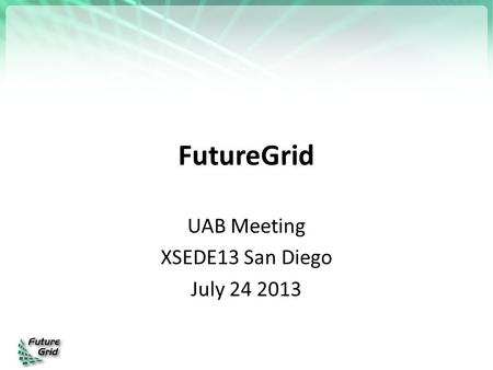 FutureGrid UAB Meeting XSEDE13 San Diego July 24 2013.