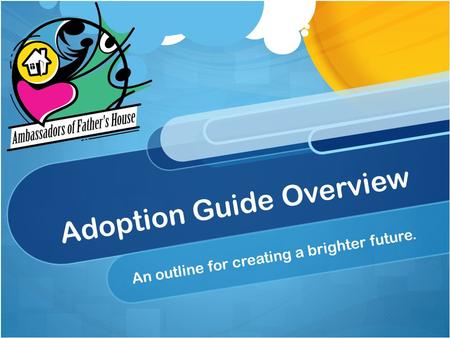 Adoption Guide Overview An outline for creating a brighter future.