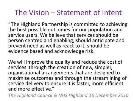 The Vision – Statement of Intent “The Highland Partnership is committed to achieving the best possible outcomes for our population and service users. We.
