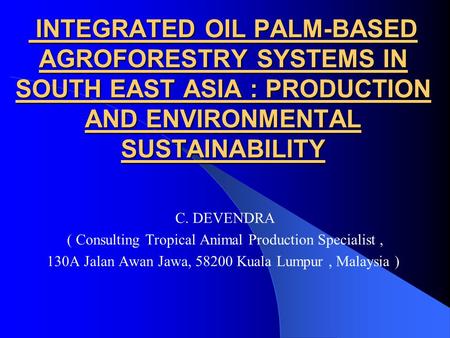INTEGRATED OIL PALM-BASED AGROFORESTRY SYSTEMS IN SOUTH EAST ASIA : PRODUCTION AND ENVIRONMENTAL SUSTAINABILITY INTEGRATED OIL PALM-BASED AGROFORESTRY.